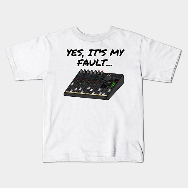 Yes, It's My Fault Sound Engineer Mixer Funny Kids T-Shirt by doodlerob